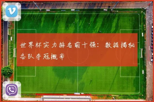 世界杯实力排名前十强：数据揭秘各队夺冠概率