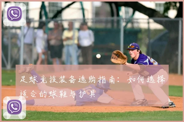 足球竞技装备选购指南:如何选择适合的球鞋与护具